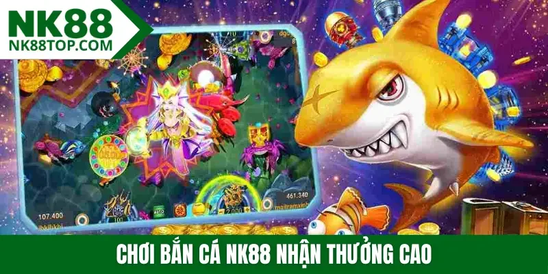 Chơi bắn cá NK88 nhận thưởng cao
