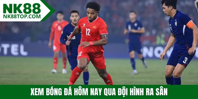 Xem bóng đá hôm nay qua đội hình ra sân